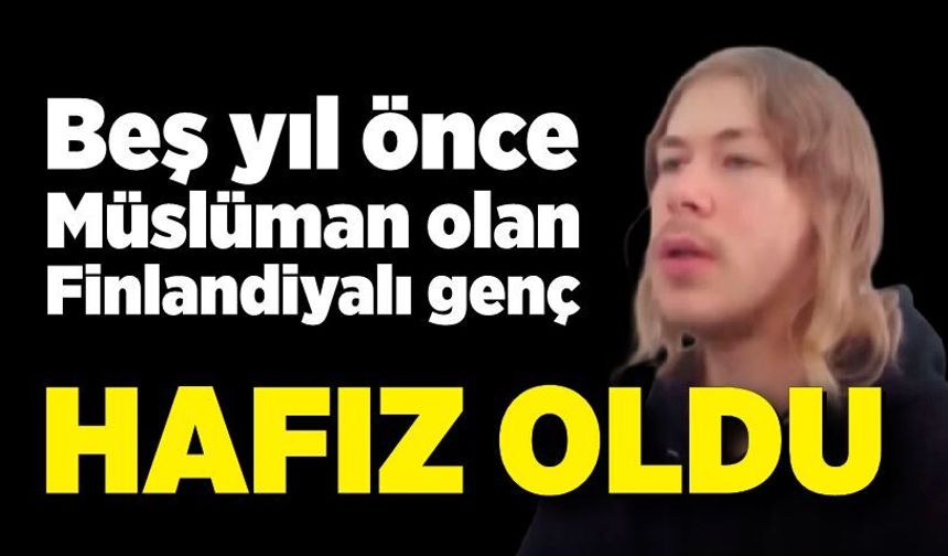 Beş yıl önce Müslüman olan Finlandiyalı genç, hafız oldu: "Bunu hayal bile edemezdim"