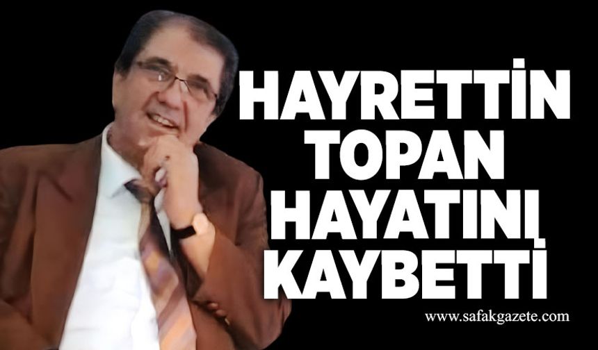 Hayrettin Topan hayatını kaybetti
