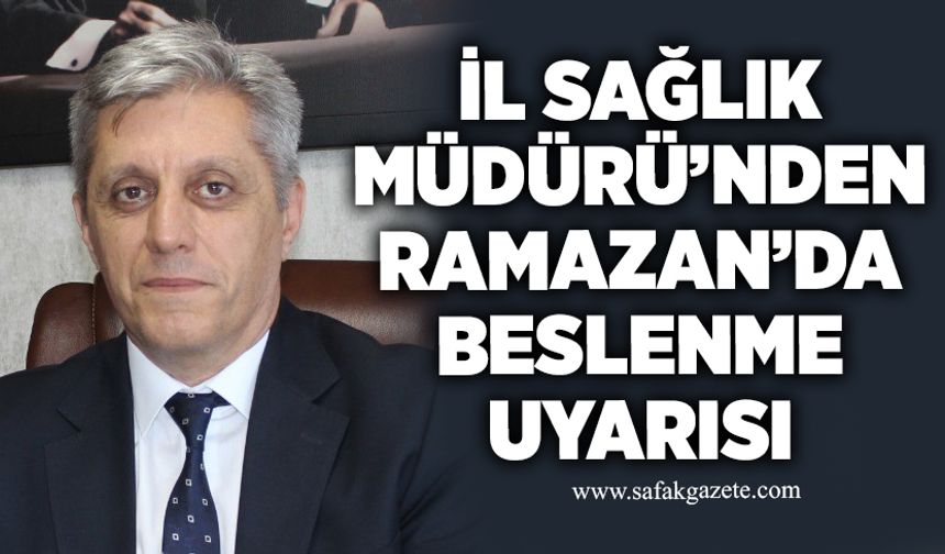 İl Sağlık Müdüründen Ramazan’da beslenme uyarısı