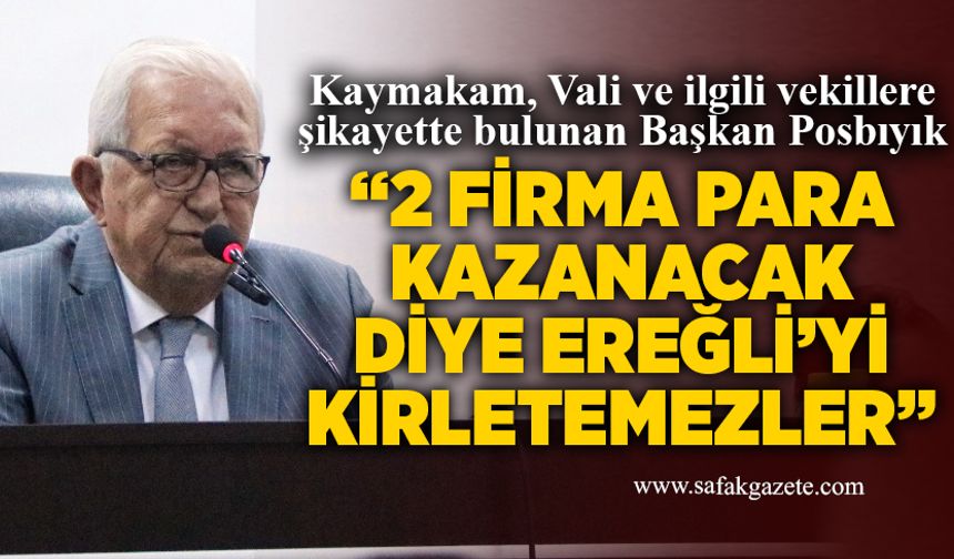 Halil Posbıyık: “2 firma para kazanacak diye Ereğli’yi kirletemezler”