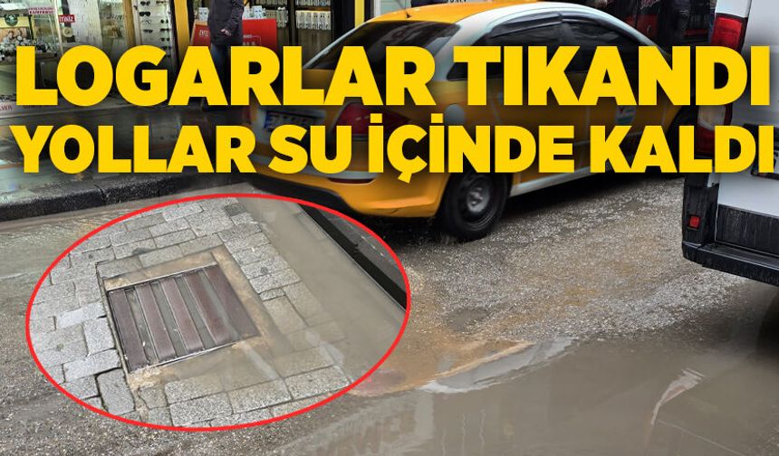 Logarlar tıkandı yollar su içinde kaldı