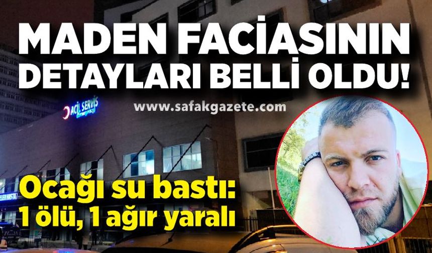 Maden faciasının detayları belli oldu! Ocağı su bastı: 1 ölü, 1 ağır yaralı