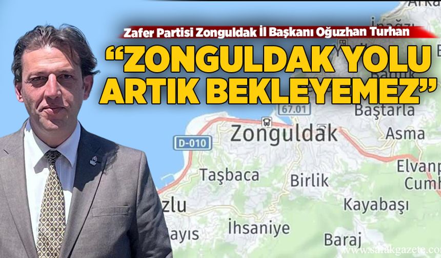 Oğuzhan Turhan: Zonguldak yolu artık bekleyemez
