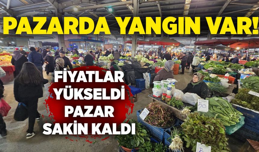 Pazarda yangın var! Fiyatlar yükseldi pazar sakin kaldı