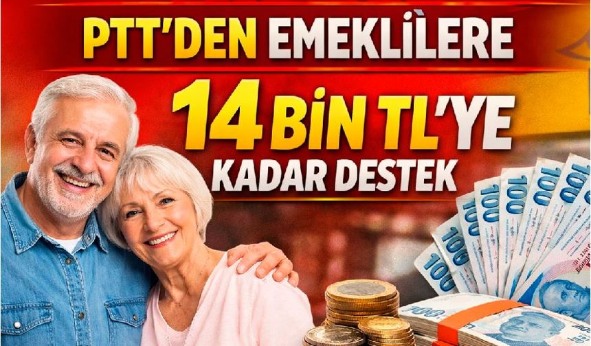 PTT’den emeklilere 14 bin TL’ye kadar destek