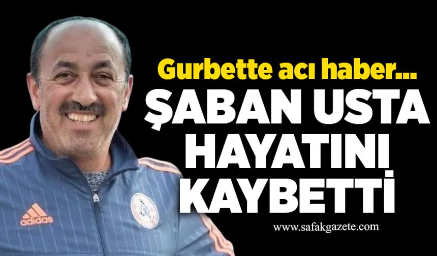 Şaban Usta hayatını kaybetti