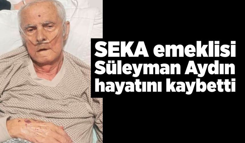 SEKA emeklisi Süleyman Aydın hayatını kaybetti