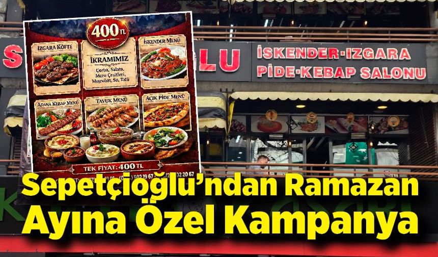 Sepetçioğlu’ndan Ramazan Ayına Özel Kampanya: Efsane Menüler Uygun Fiyatlarla
