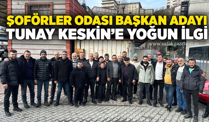 Şoförler Odası Başkan adayı Tunay Keskin’e yoğun ilgi