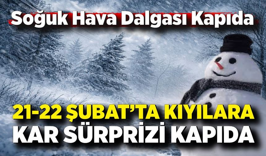 21-22 Şubat’ta kıyılara kar sürprizi kapıda