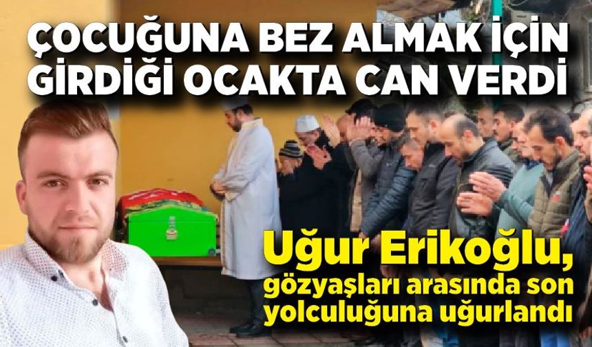 Kaçak maden faciasında ölen Uğur Erikoğlu toprağa verildi