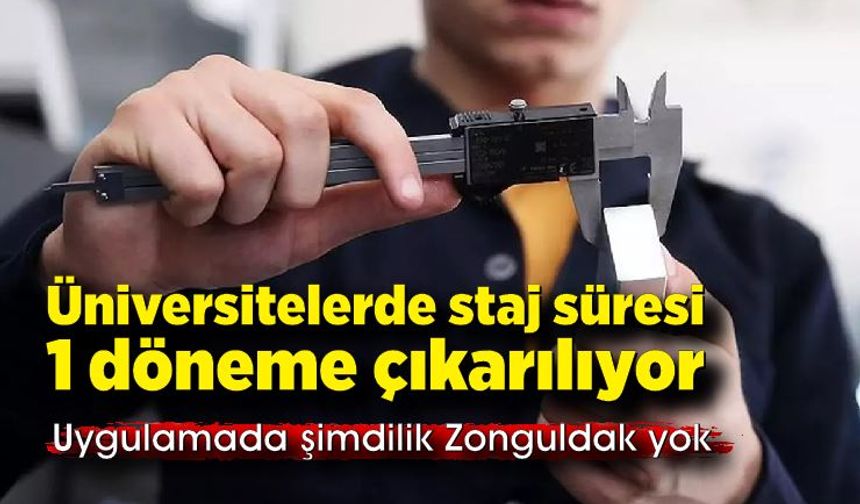 Üniversitelerde staj süresi 1 döneme çıkarılıyor