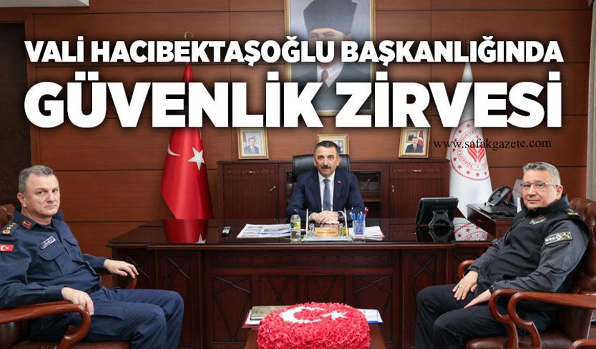 Vali Hacıbektaşoğlu başkanlığında güvenlik zirvesi