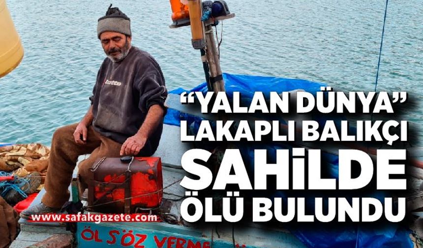 “Yalan Dünya” Lakaplı Balıkçı Sahilde Ölü Bulundu