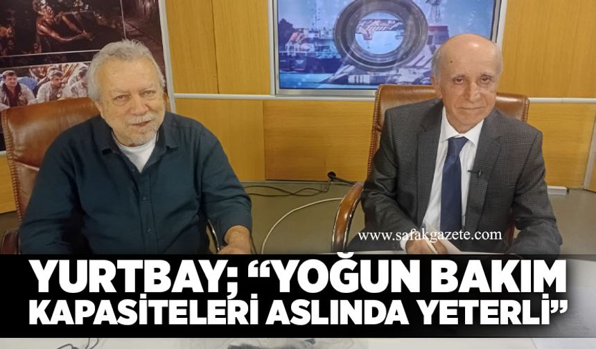 Yurtbay; “Yoğun bakım kapasiteleri aslında yeterli”