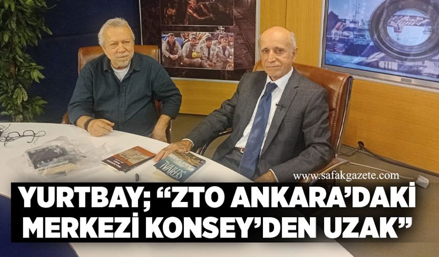Yurtbay; “ZTO Ankara’daki Merkezi Konsey’den uzak”