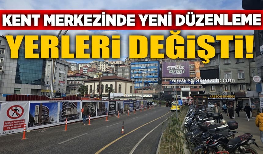 Kent merkezinde yeni düzenleme: Yerleri değişti!