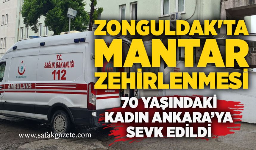 Zonguldak'ta mantar zehirlenmesi:  70 yaşındaki kadın Ankara’ya sevk edildi