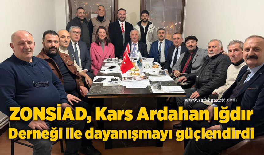 ZONSİAD, Kars Ardahan Iğdır Derneği ile dayanışmayı güçlendirdi