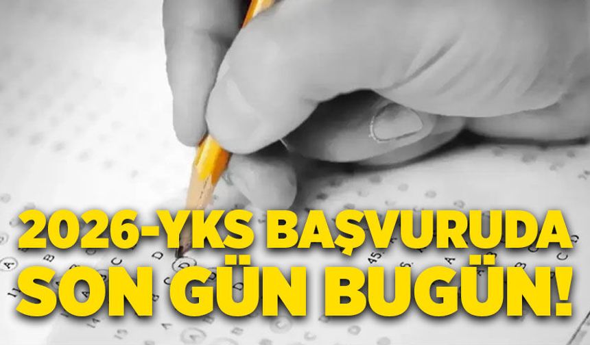 2026-YKS başvuruda son gün bugün!