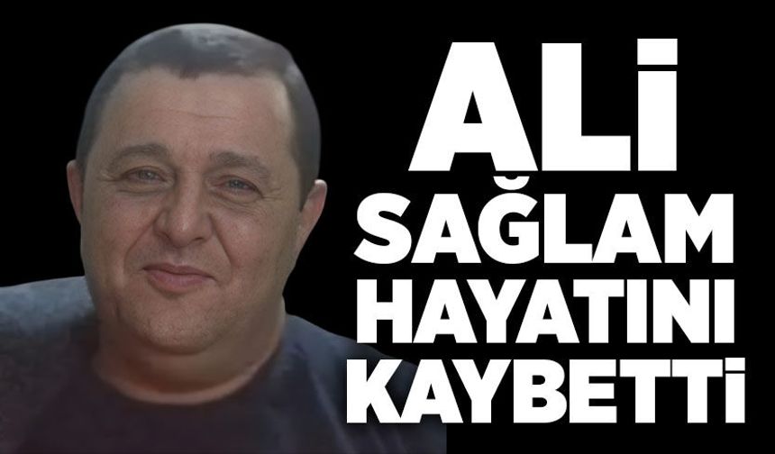 Ali Sağlam hayatını kaybetti