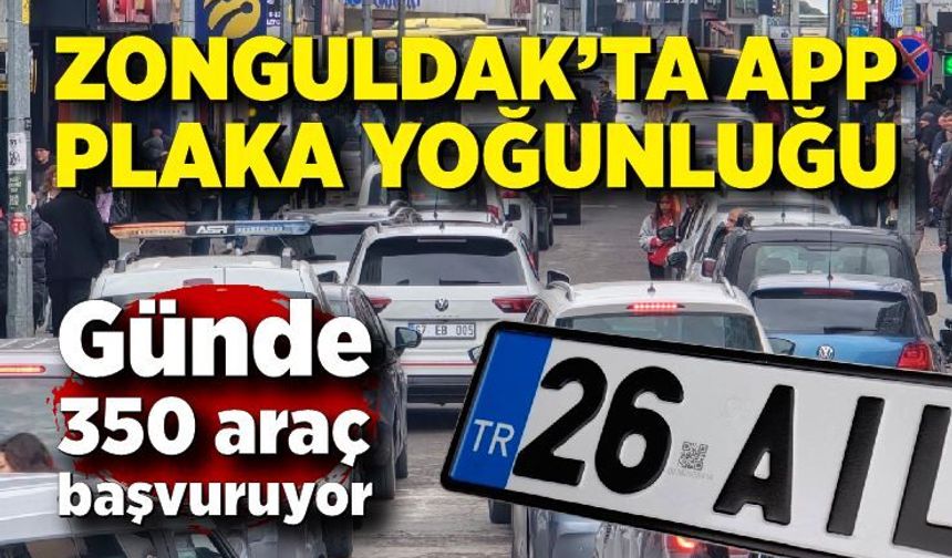 Zonguldak’ta APP plaka yoğunluğu: Günde 350 araç başvuruyor