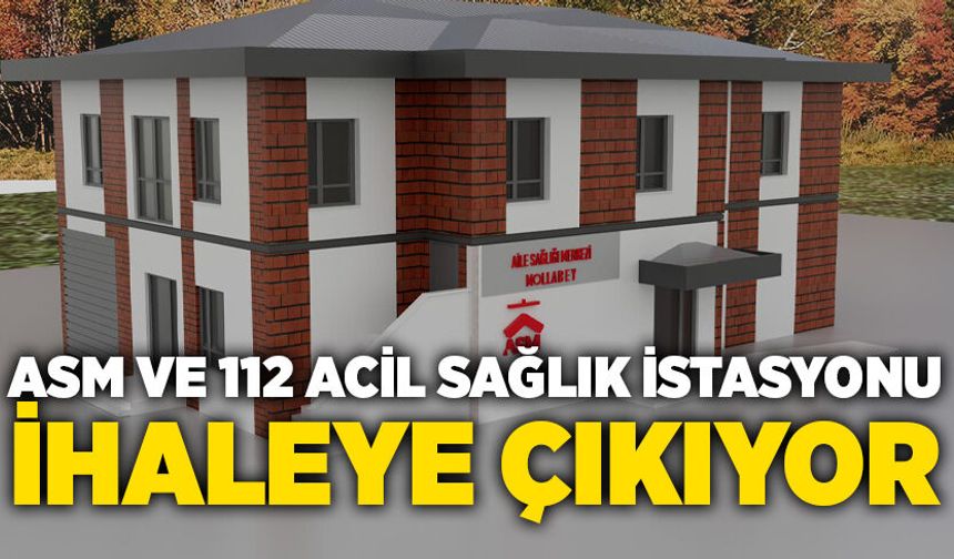 ASM ve 112 Acil Sağlık İstasyonu ihaleye çıkıyor