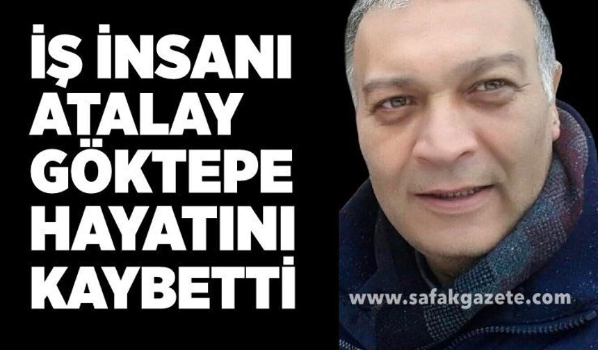 İş insanı Atalay Göktepe hayatını kaybetti