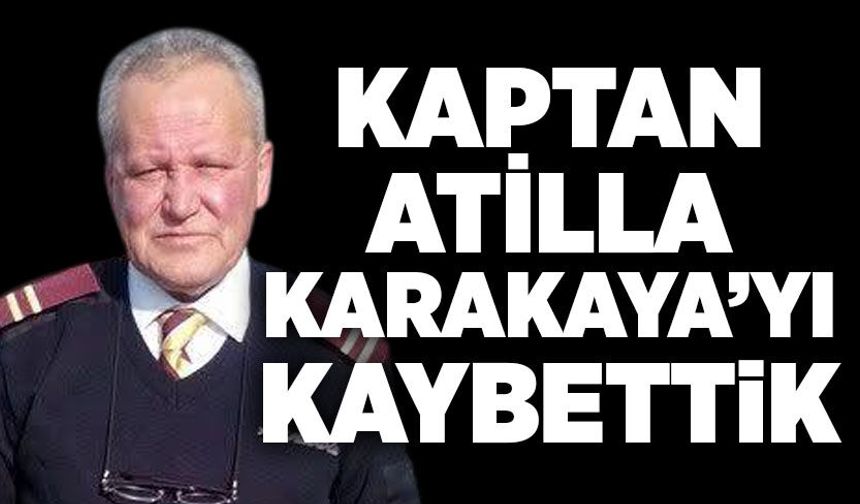 Atilla Karakaya hayatını kaybetti