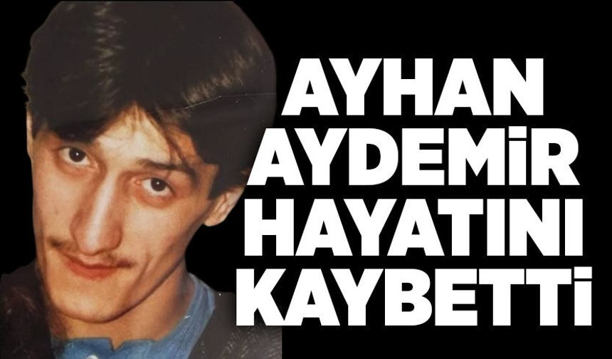 Ayhan Aydemir hayatını kaybetti