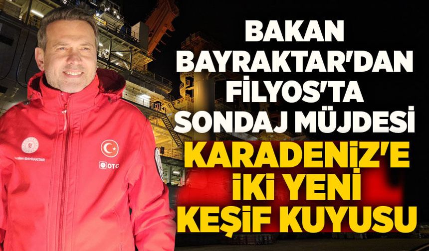 Bakan Bayraktar'dan Filyos'ta sondaj müjdesi: Karadeniz'e iki yeni keşif kuyusu