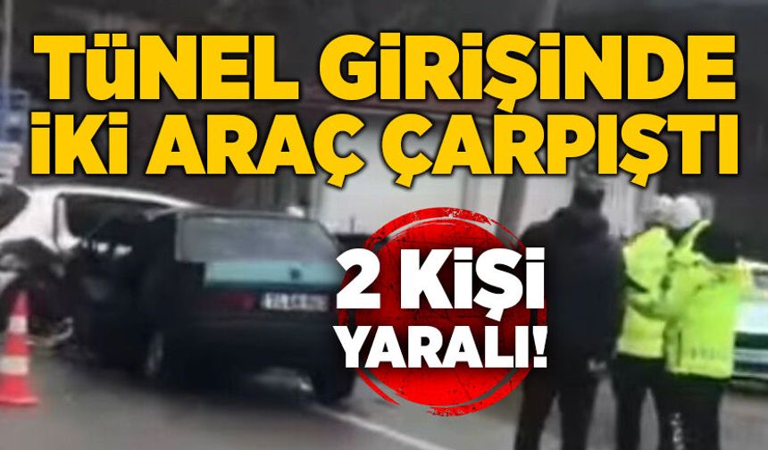 Tünel girişinde iki araç çarpıştı: 2 yaralı!