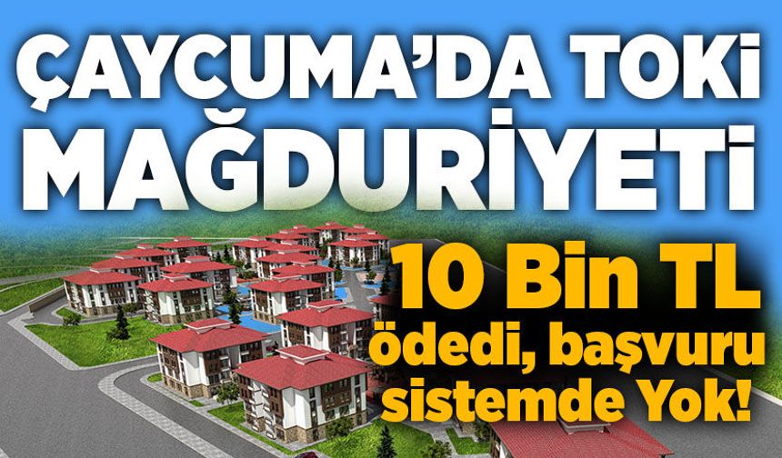 Çaycuma’da TOKİ mağduriyeti: 10 bin TL ödedi, başvuru görünmüyor
