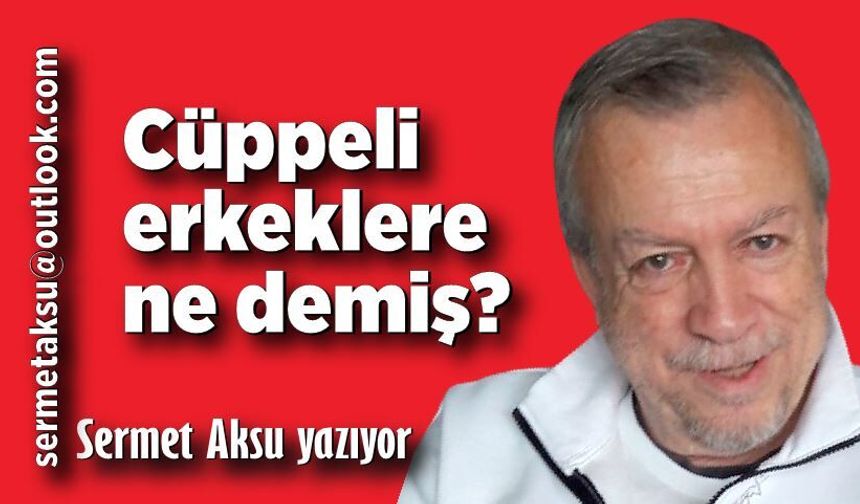 Cüppeli erkeklere ne demiş?