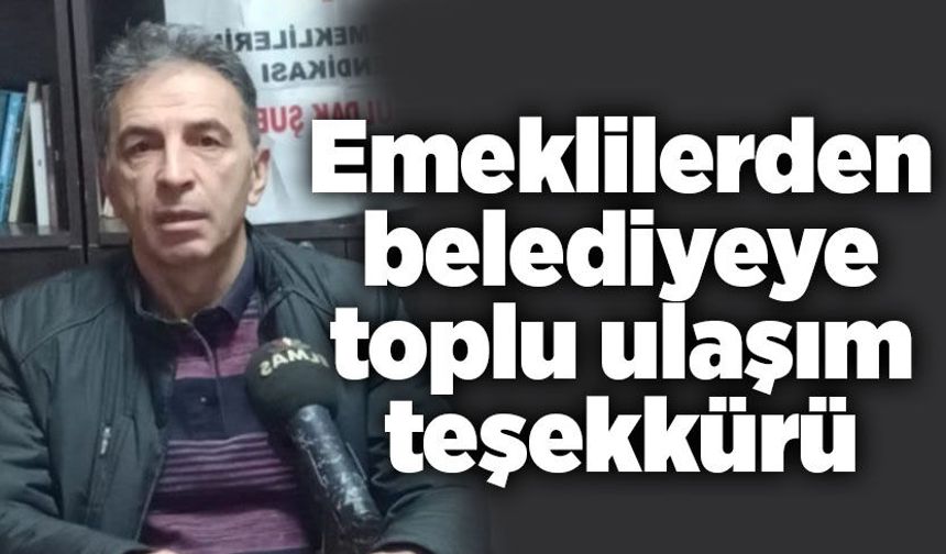 Emeklilerden belediyeye toplu ulaşım teşekkürü