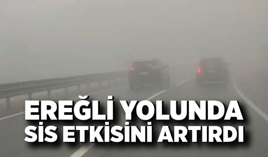 Ereğli yolunda sis etkisini artırdı: Sürücüler zor anlar yaşadı