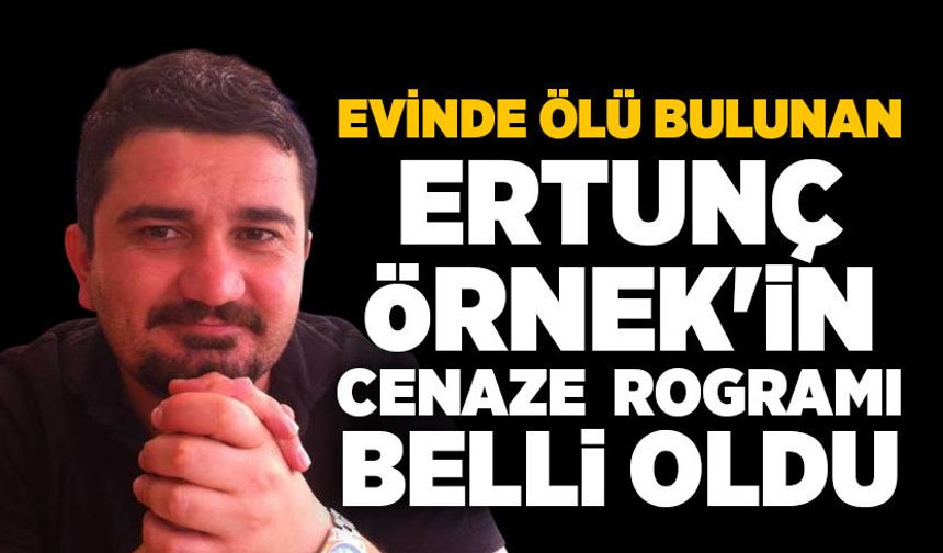 Evinde ölü bulunan Ertunç Örnek'in cenaze programı belli oldu