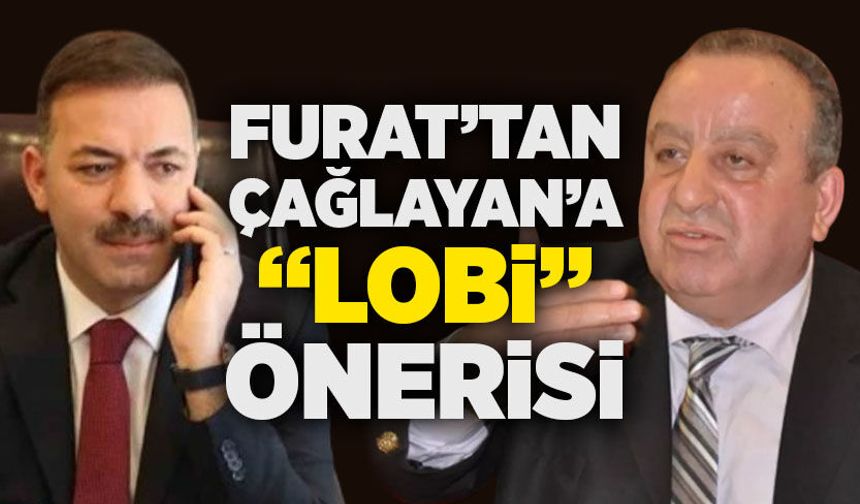 Furat’tan Çağlayan’a “lobi” önerisi