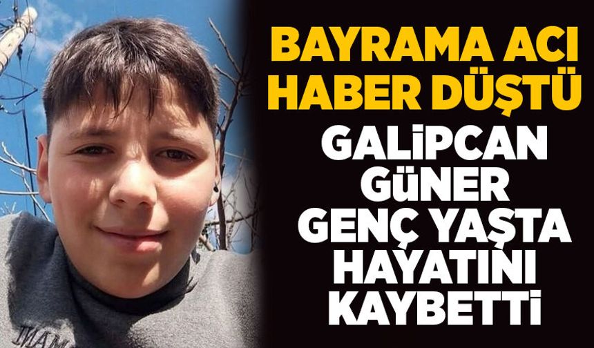 Bayrama acı haber düştü: Galipcan Güner genç yaşta hayatını kaybetti