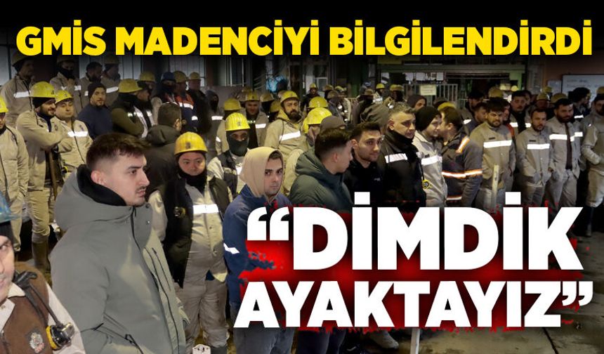 GMİS madenciyi bilgilendirdi: “Dimdik ayaktayız”