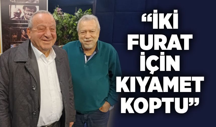 “İki Furat için kıyamet koptu”