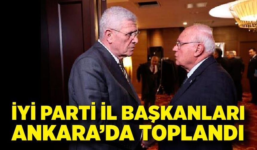 İYİ Parti il başkanları Ankara’da strateji toplantısında buluştu