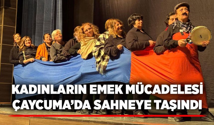Kadınların Emek Mücadelesi Çaycuma’da Sahneye Taşındı