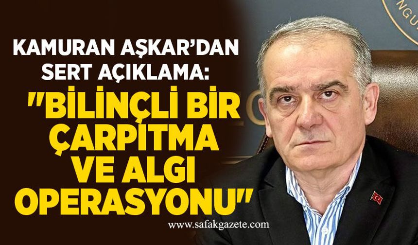 Kamuran Aşkar’dan sert açıklama: "Bilinçli bir çarpıtma ve algı operasyonu"