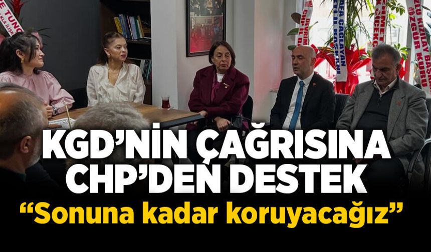 KGD’nin çağrısına CHP’den destek: "Sonuna kadar koruyacağız"