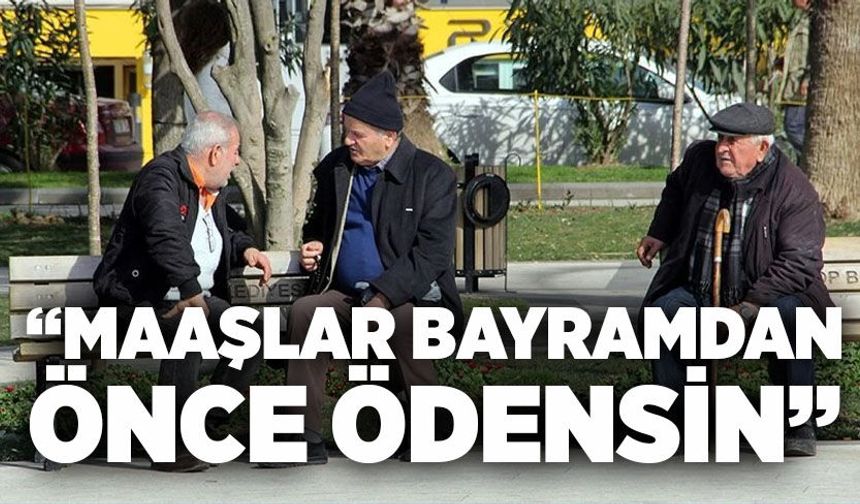 “Maaşlar bayramdan önce ödensin”