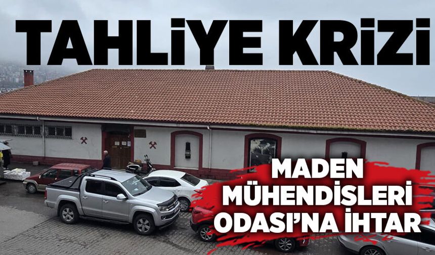 Tahliye krizi: Maden Mühendisleri Odası’na ihtar