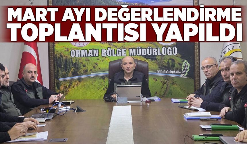 Mart ayı değerlendirme toplantısı yapıldı