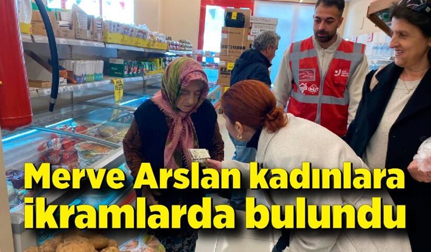 Merve Arslan Kadınlara ikramlarda bulundu