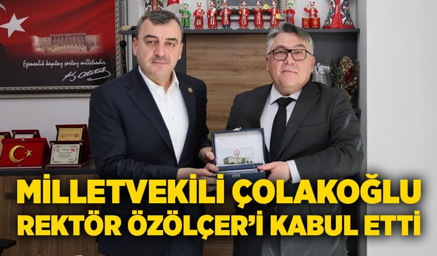 Milletvekili Çolakoğlu, Rektör Özölçer’i kabul etti